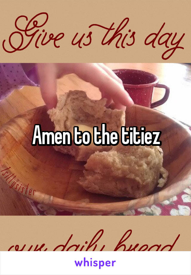 Amen to the titiez