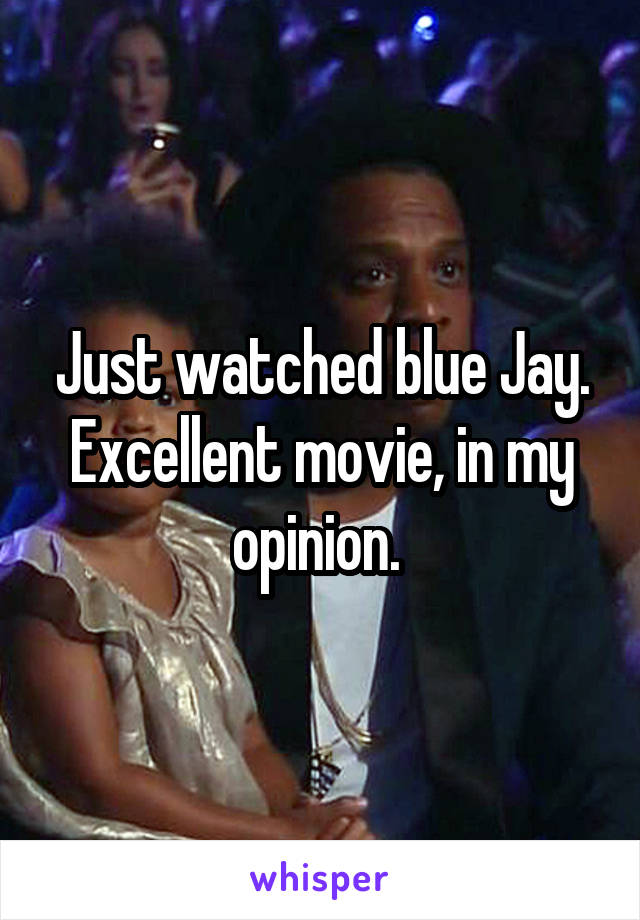 Just watched blue Jay. Excellent movie, in my opinion. 