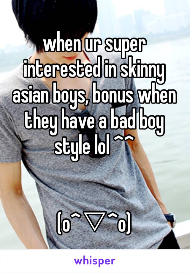 when ur super interested in skinny asian boys, bonus when they have a bad boy style lol ^^ 


(o^▽^o)