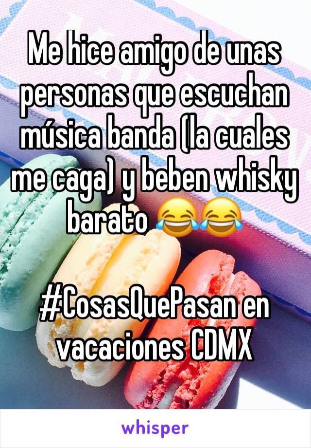 Me hice amigo de unas personas que escuchan música banda (la cuales me caga) y beben whisky barato 😂😂

#CosasQuePasan en vacaciones CDMX