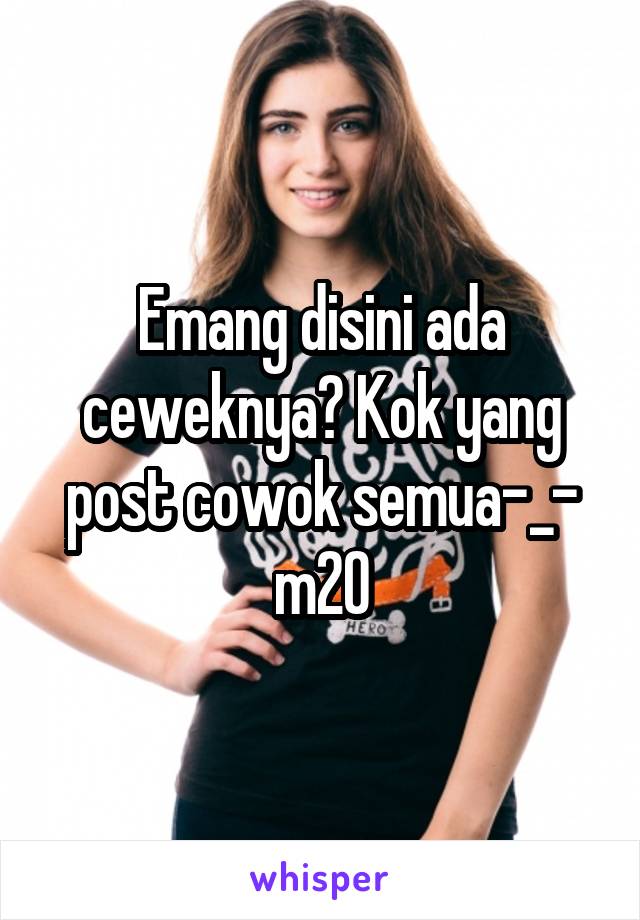 Emang disini ada ceweknya? Kok yang post cowok semua-_- m20