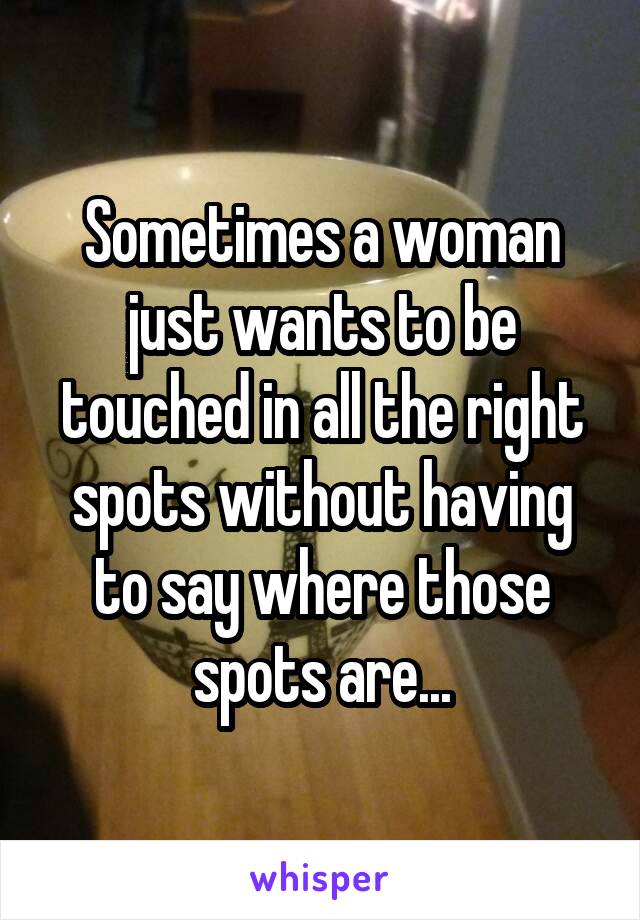 Sometimes a woman just wants to be touched in all the right spots without having to say where those spots are...