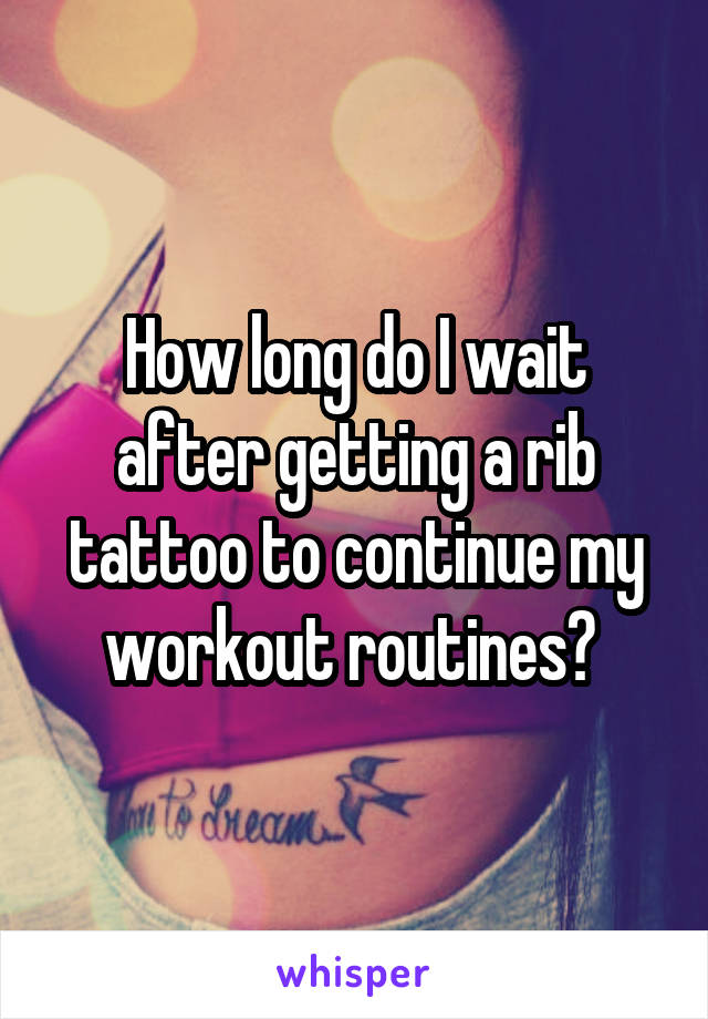 How long do I wait after getting a rib tattoo to continue my workout routines? 