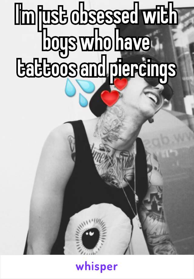 I'm just obsessed with boys who have tattoos and piercings 💦💕