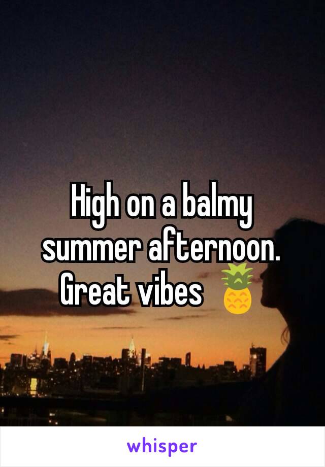 High on a balmy summer afternoon.
Great vibes 🍍