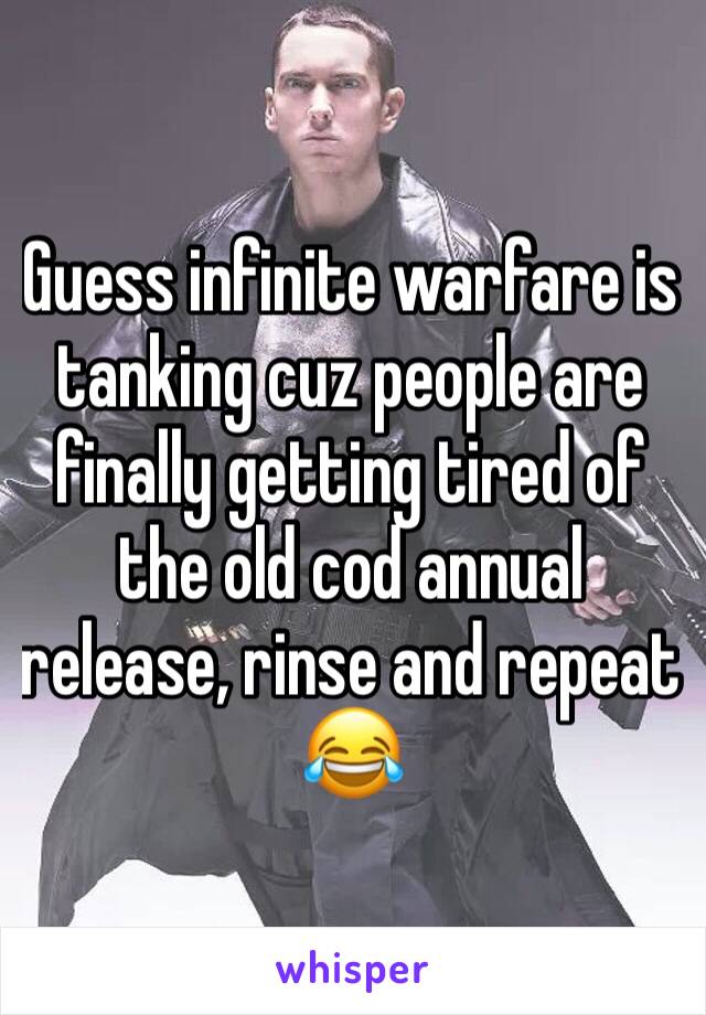 Guess infinite warfare is tanking cuz people are finally getting tired of the old cod annual release, rinse and repeat 😂