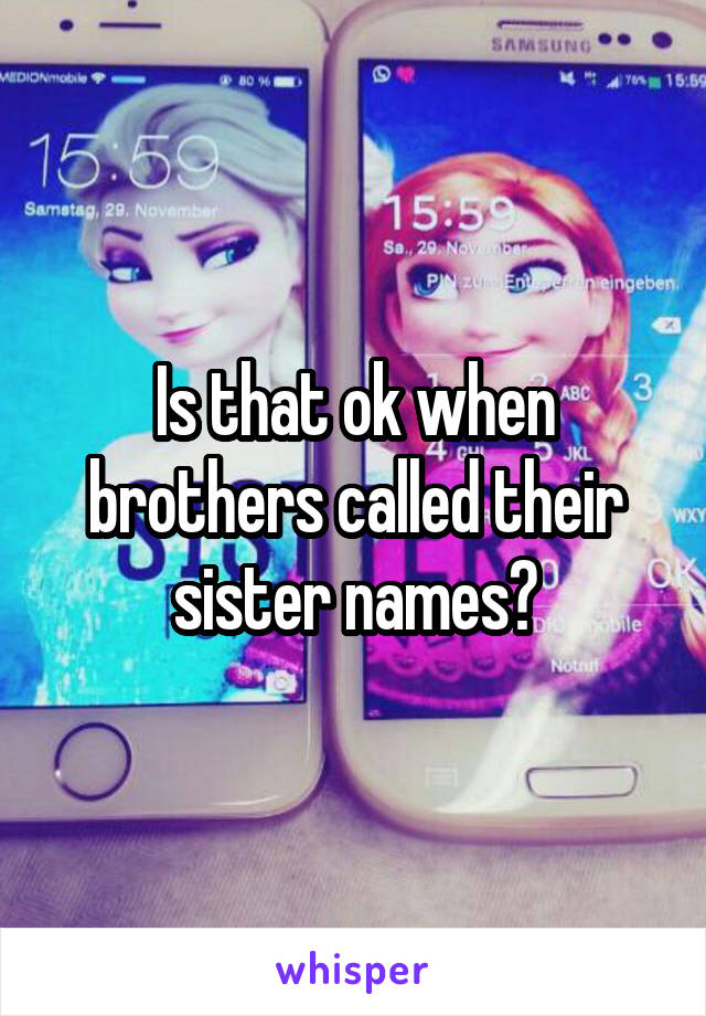 Is that ok when brothers called their sister names?