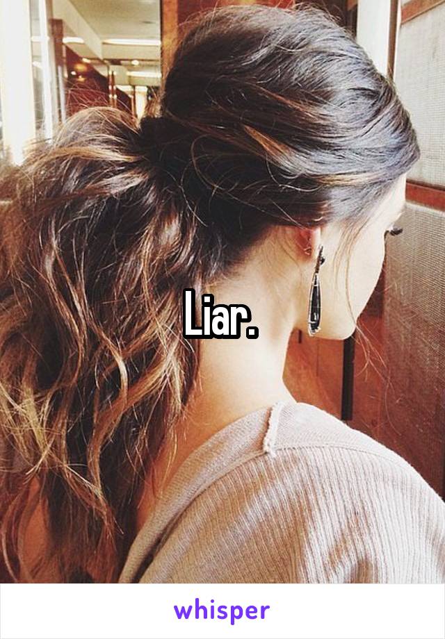 Liar. 