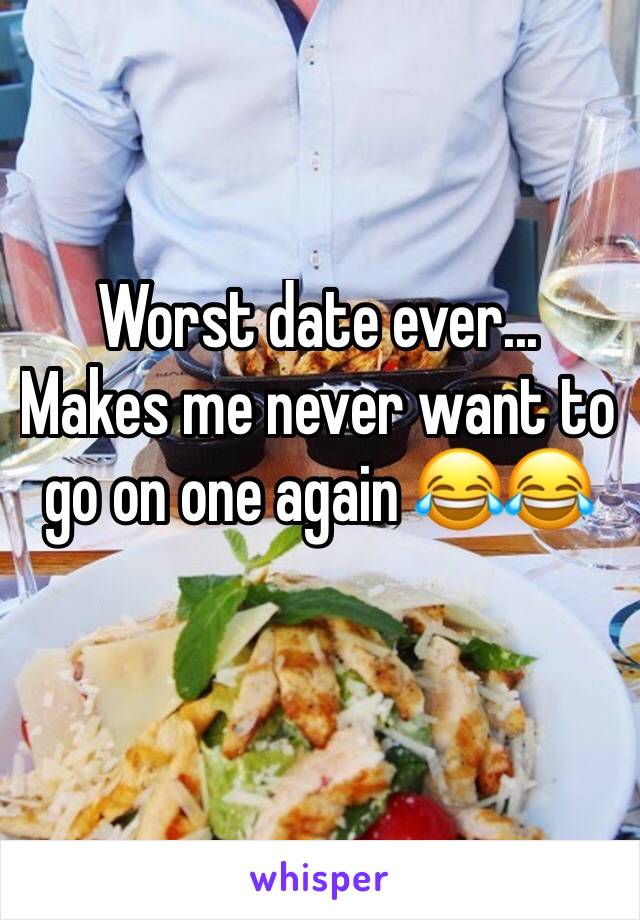 Worst date ever... Makes me never want to go on one again 😂😂