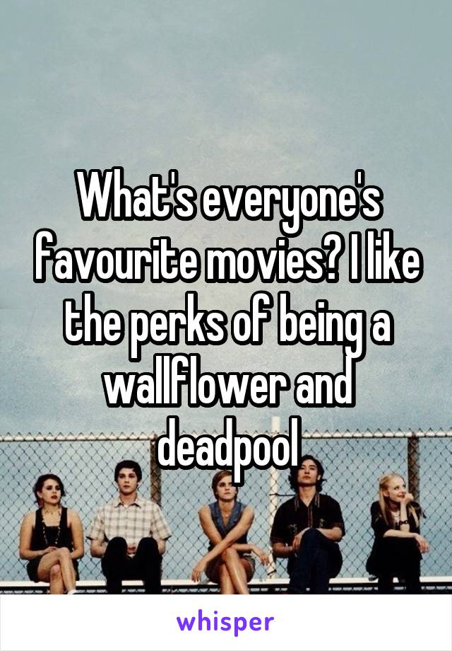 What's everyone's favourite movies? I like the perks of being a wallflower and deadpool