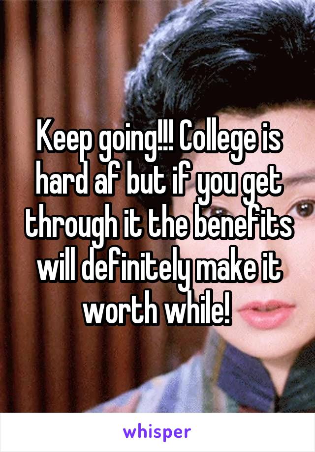 Keep going!!! College is hard af but if you get through it the benefits will definitely make it worth while! 