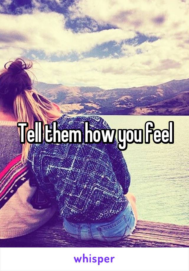 Tell them how you feel