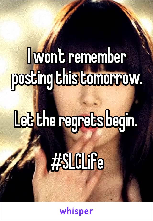 I won't remember posting this tomorrow.

Let the regrets begin. 

#SLCLife