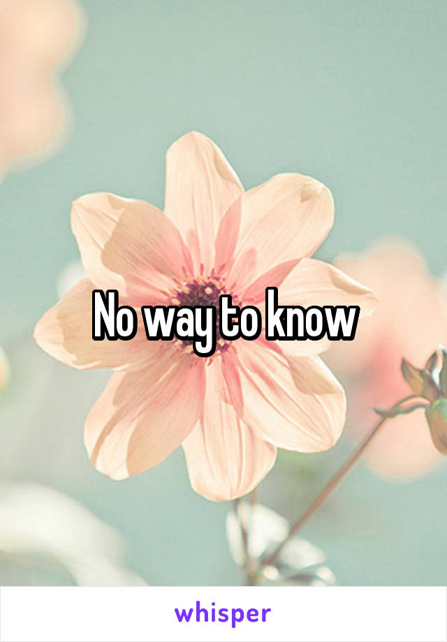 No way to know