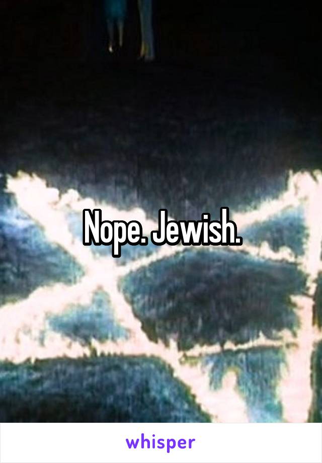 Nope. Jewish.