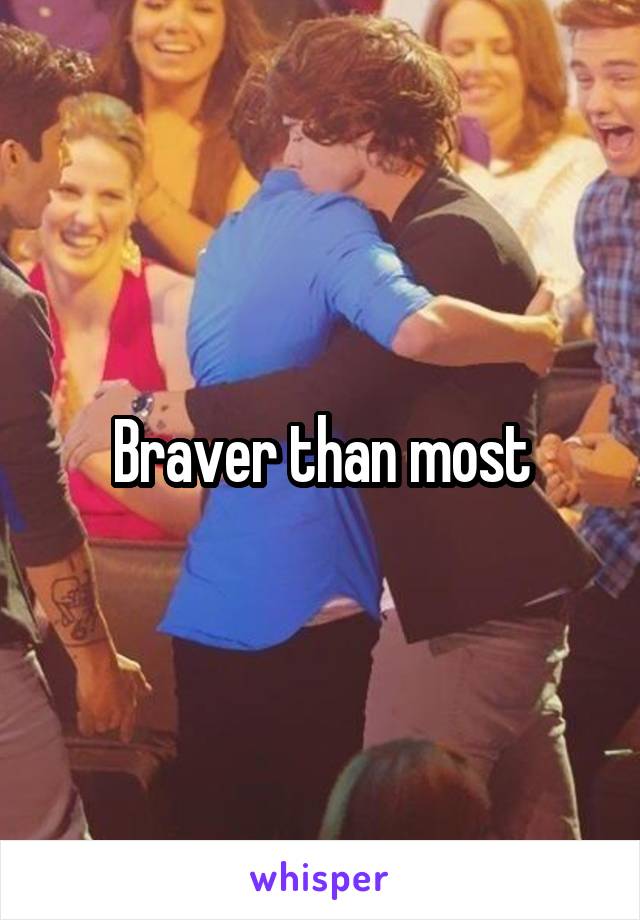 Braver than most