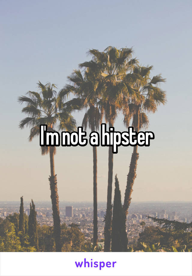 I'm not a hipster