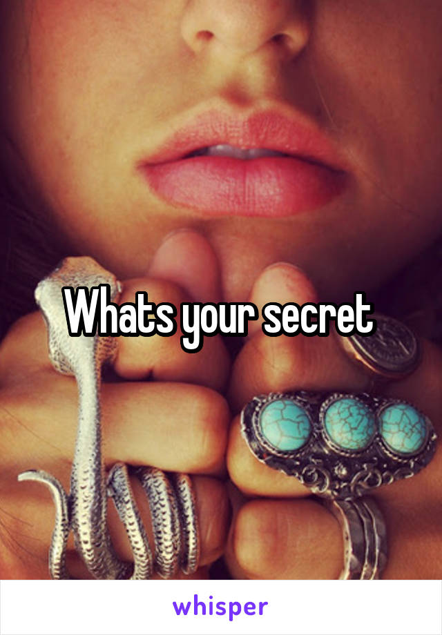 Whats your secret 