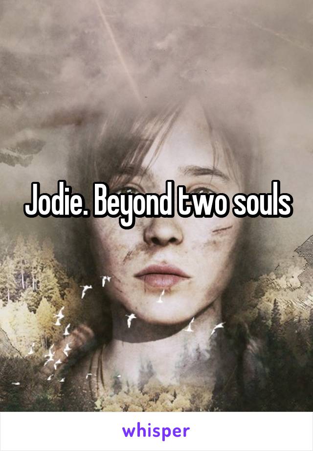 Jodie. Beyond two souls
