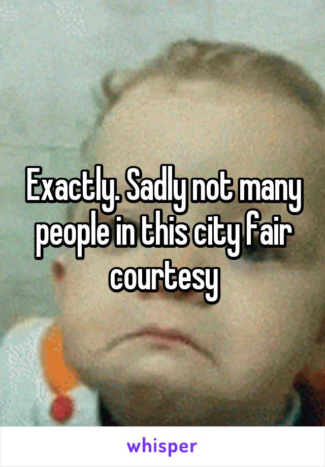 Exactly. Sadly not many people in this city fair courtesy