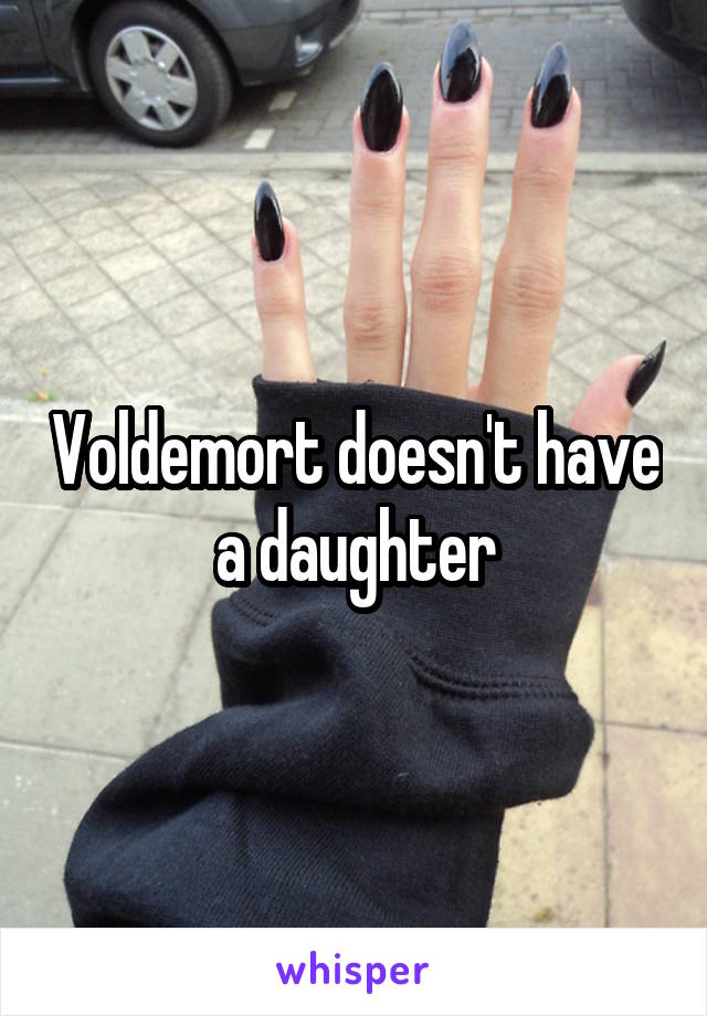 Voldemort doesn't have a daughter