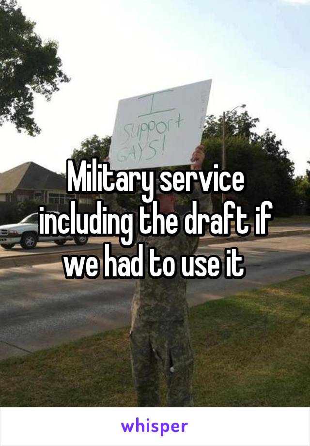 Military service including the draft if we had to use it 