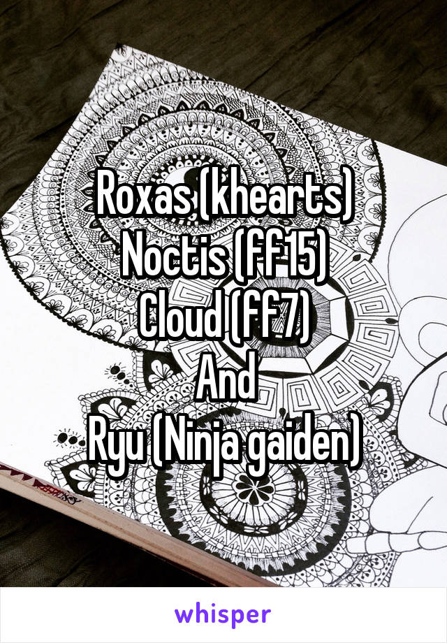 Roxas (khearts)
Noctis (ff15)
Cloud (ff7)
And
Ryu (Ninja gaiden)