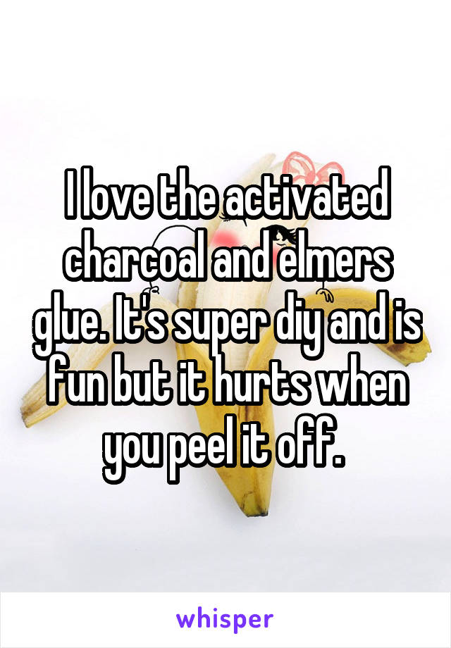 I love the activated charcoal and elmers glue. It's super diy and is fun but it hurts when you peel it off. 