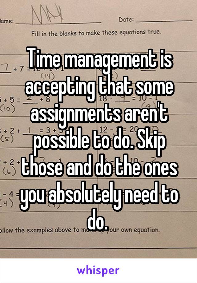 Time management is accepting that some assignments aren't possible to do. Skip those and do the ones you absolutely need to do. 