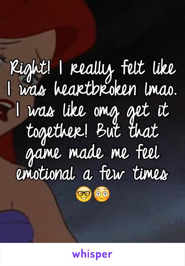 Right! I really felt like I was heartbroken lmao. I was like omg get it together! But that game made me feel emotional a few times 🤓😳