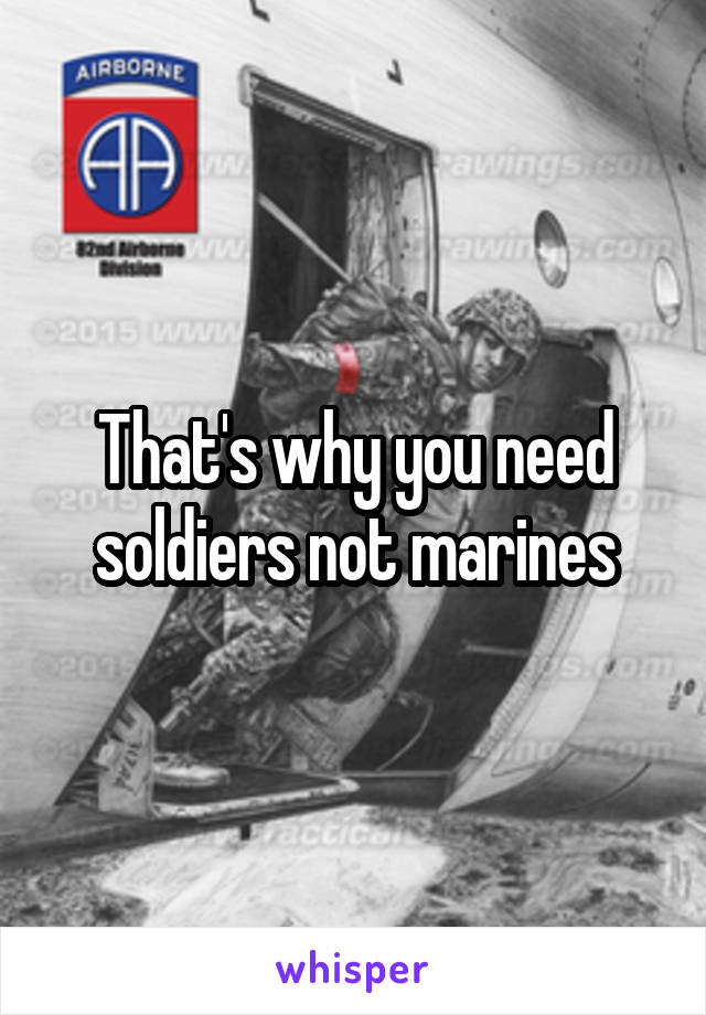 That's why you need soldiers not marines