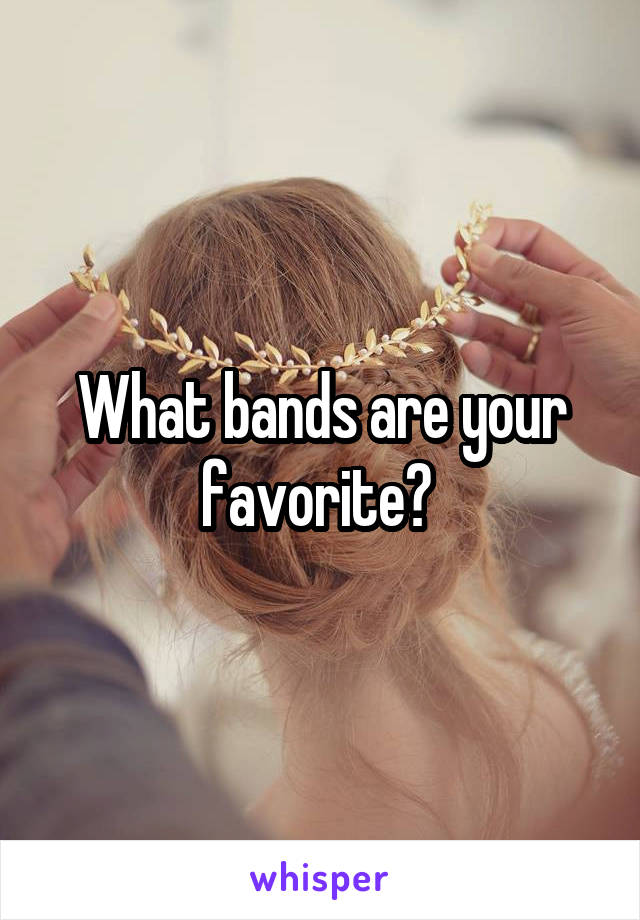 What bands are your favorite? 