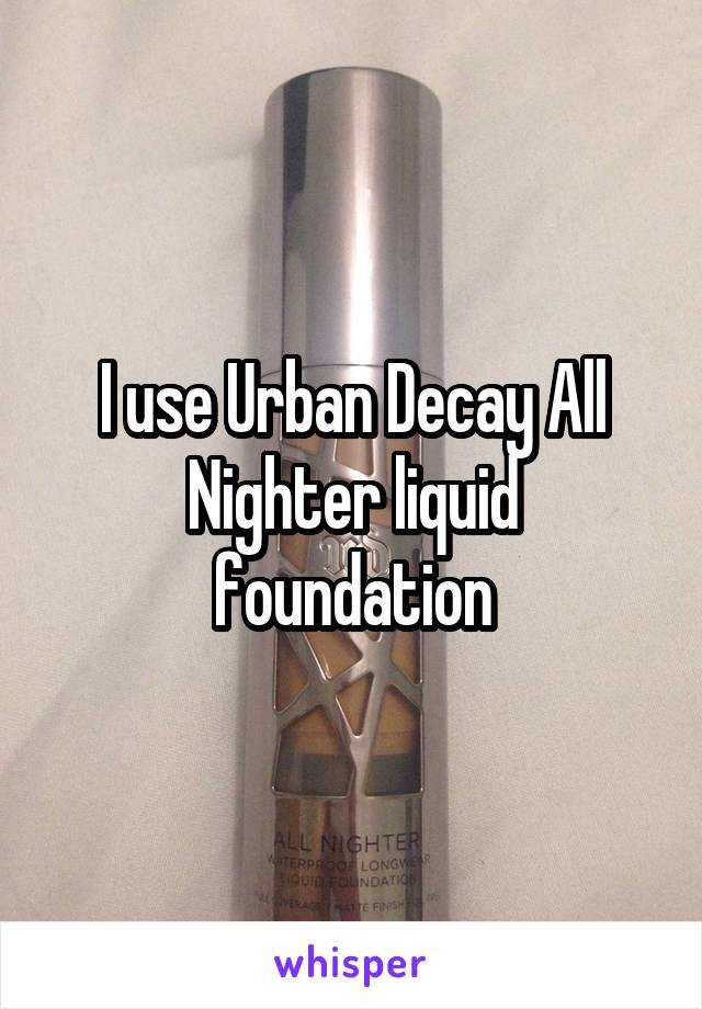 I use Urban Decay All Nighter liquid foundation