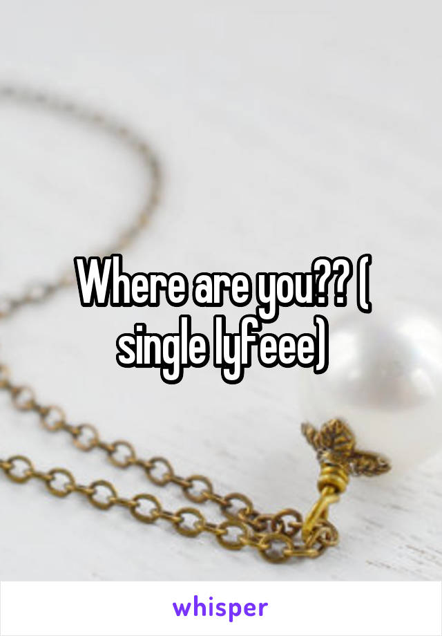 Where are you?? ( single lyfeee)