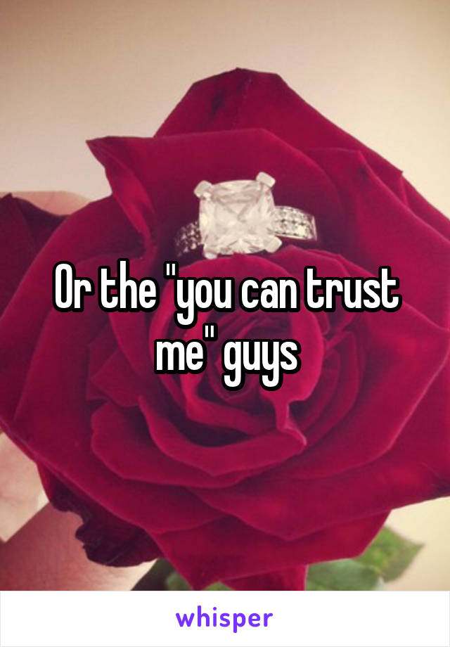 Or the "you can trust me" guys