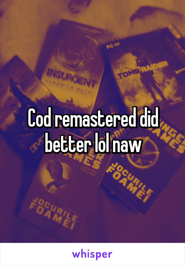 Cod remastered did better lol naw