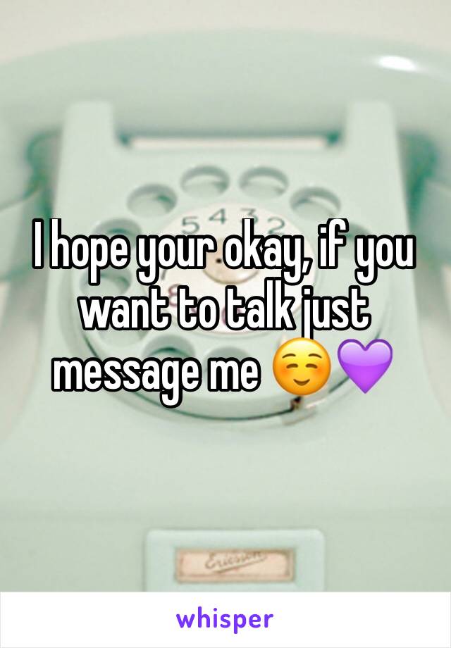 I hope your okay, if you want to talk just message me ☺️💜