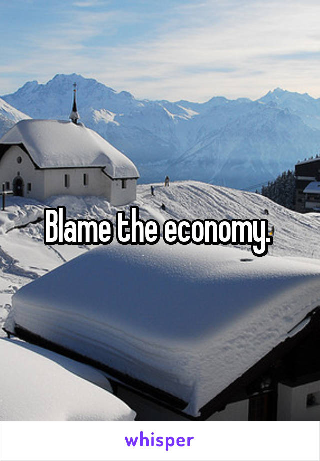 Blame the economy. 