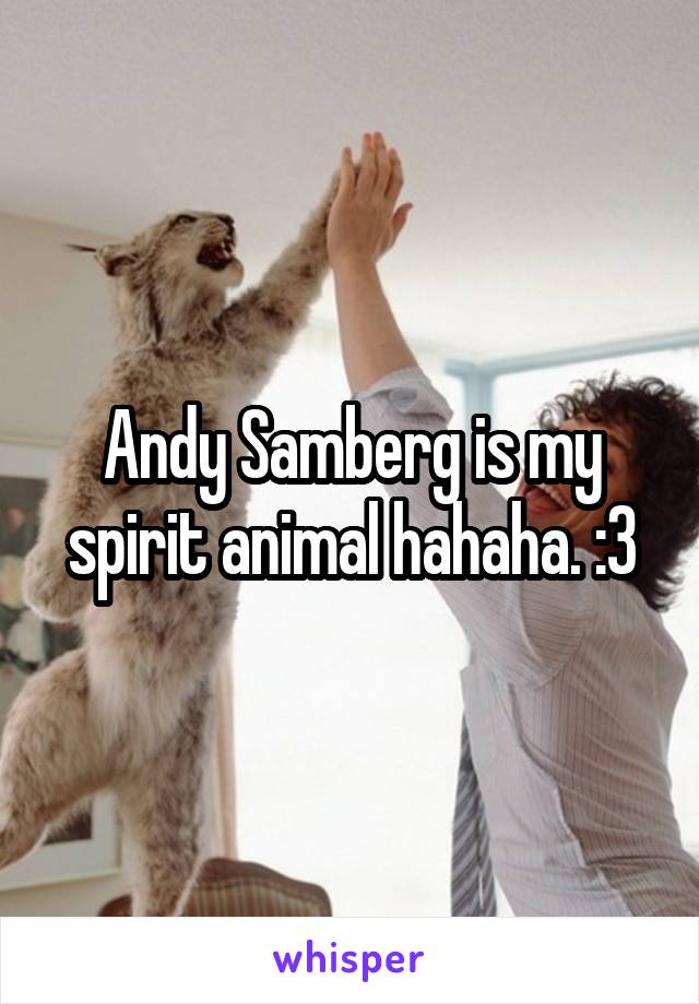 Andy Samberg is my spirit animal hahaha. :3