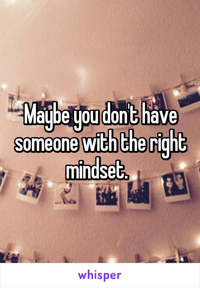 Maybe you don't have someone with the right mindset.  