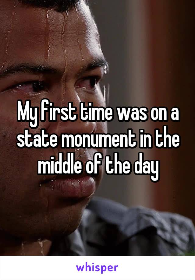 My first time was on a state monument in the middle of the day