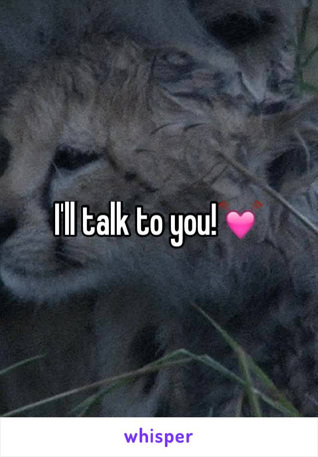 I'll talk to you!💓