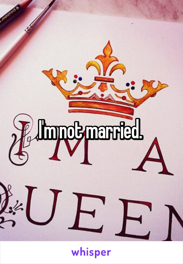 I'm not married. 