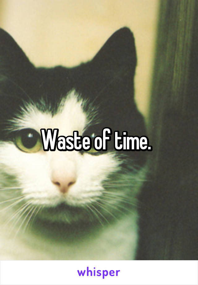 Waste of time.  