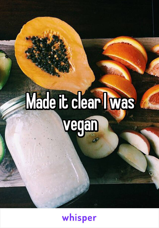 Made it clear I was vegan