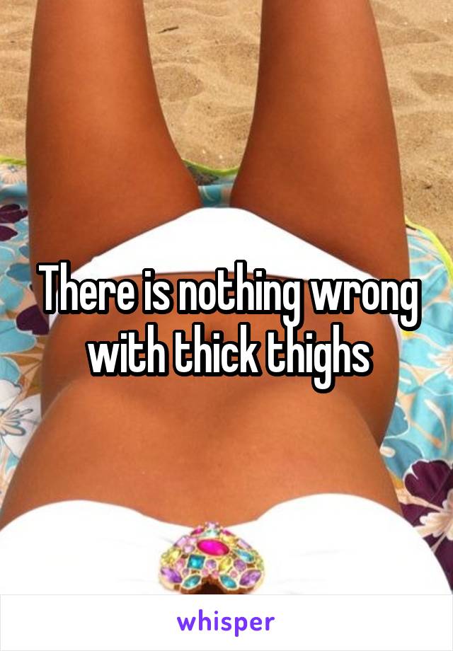 There is nothing wrong with thick thighs
