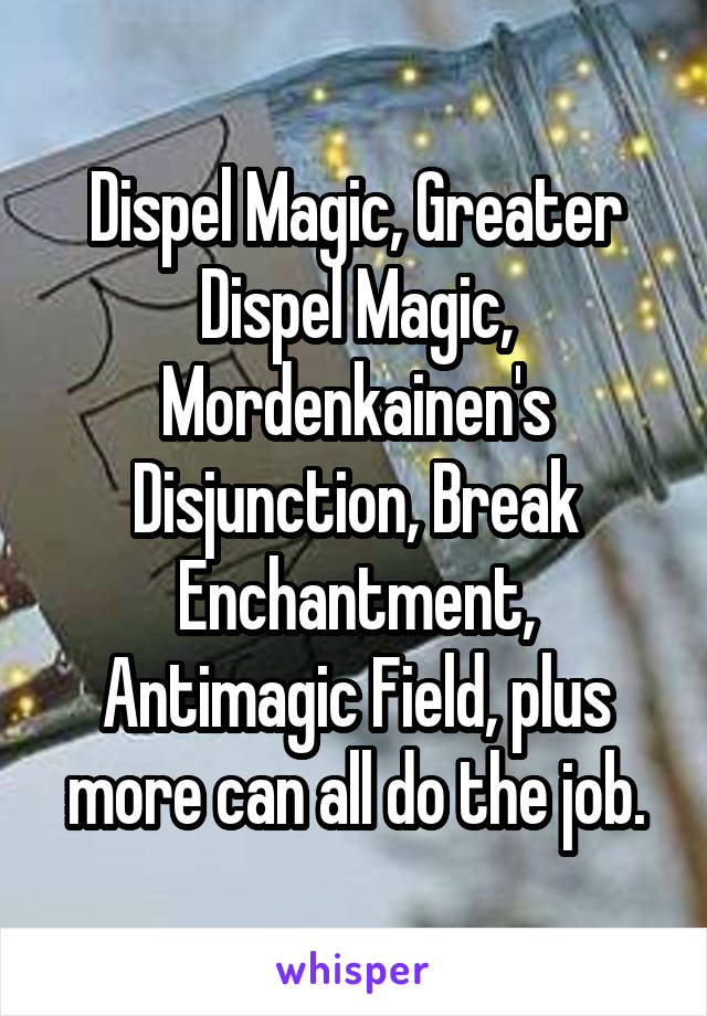 Dispel Magic, Greater Dispel Magic, Mordenkainen's Disjunction, Break Enchantment, Antimagic Field, plus more can all do the job.