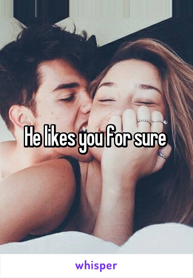 He likes you for sure 