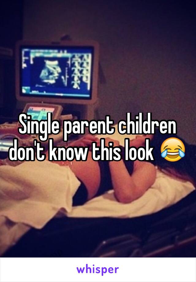 Single parent children don't know this look 😂