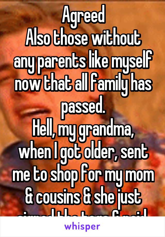 Agreed
Also those without any parents like myself now that all family has passed.
Hell, my grandma, when I got older, sent me to shop for my mom & cousins & she just signed the tags & paid.